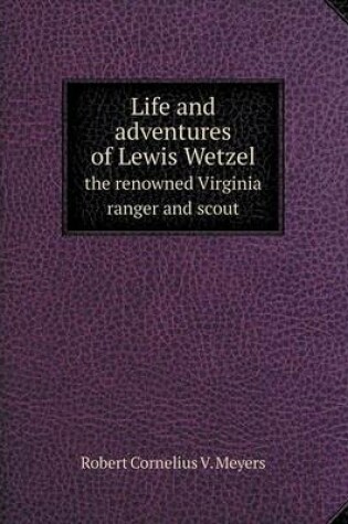 Cover of Life and adventures of Lewis Wetzel the renowned Virginia ranger and scout