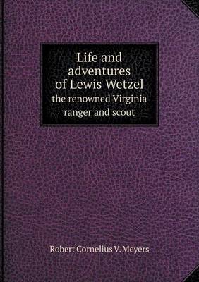 Book cover for Life and adventures of Lewis Wetzel the renowned Virginia ranger and scout