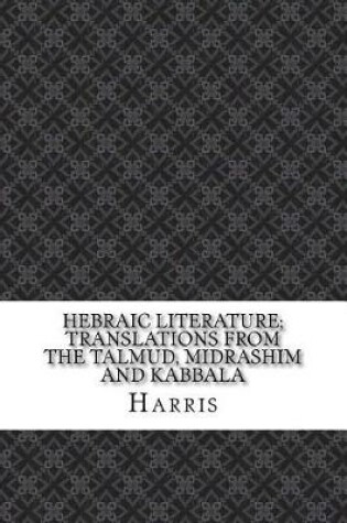 Cover of Hebraic Literature; Translations from the Talmud, Midrashim and Kabbala