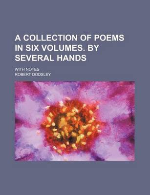 Book cover for A Collection of Poems in Six Volumes. by Several Hands; With Notes