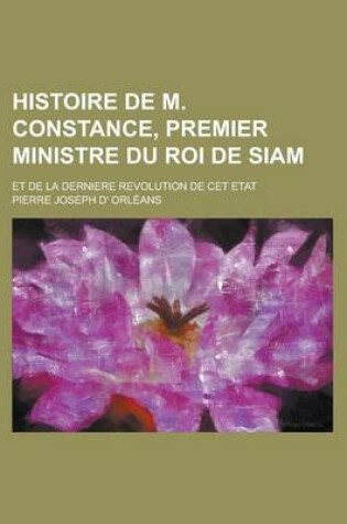 Cover of Histoire de M. Constance, Premier Ministre Du Roi de Siam; Et de La Derniere Revolution de CET Etat