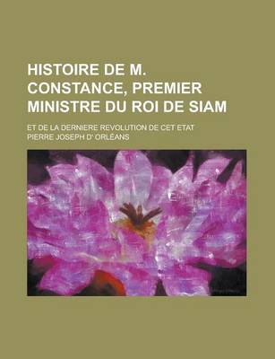 Book cover for Histoire de M. Constance, Premier Ministre Du Roi de Siam; Et de La Derniere Revolution de CET Etat