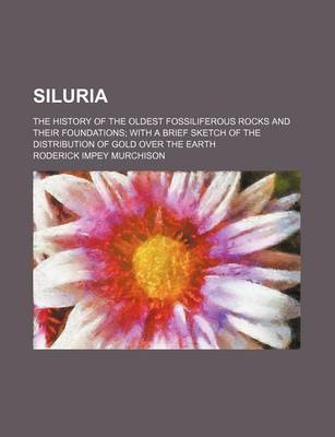 Book cover for Siluria; The History of the Oldest Fossiliferous Rocks and Their Foundations with a Brief Sketch of the Distribution of Gold Over the Earth