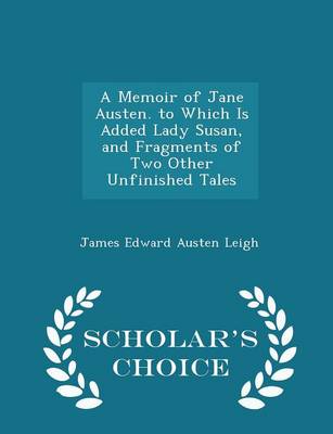 Book cover for A Memoir of Jane Austen. to Which Is Added Lady Susan, and Fragments of Two Other Unfinished Tales - Scholar's Choice Edition