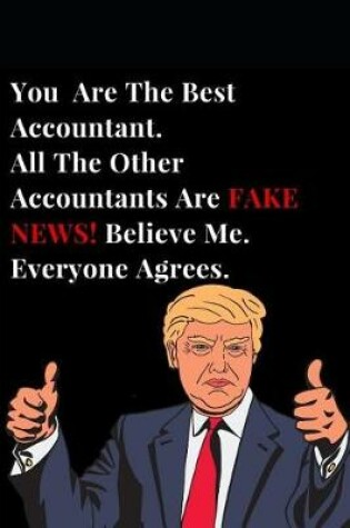 Cover of You Are the Best Accountant. All Other Accountants Are Fake News! Believe Me. Everyone Agrees.