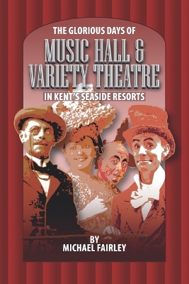 Book cover for The Glorious Days of Music Hall & Variety Theatre in Kent's Seaside Resports