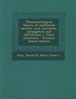 Book cover for Phenomenological Theory of Multimode Surface Wave Excitation, Propagation and Diffraction. I. Plane Structures - Primary Source Edition