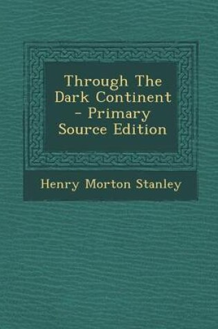 Cover of Through the Dark Continent - Primary Source Edition
