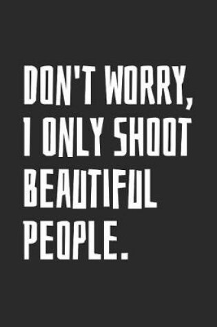 Cover of Don't Worry, I Only Shoot Beautiful People.