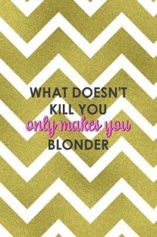 Cover of What Doesn't Kill You Only Makes You Blonder