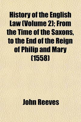 Book cover for History of the English Law (Volume 2); From the Time of the Saxons, to the End of the Reign of Philip and Mary (1558)