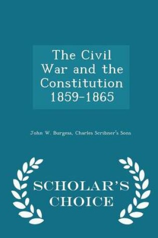 Cover of The Civil War and the Constitution 1859-1865 - Scholar's Choice Edition