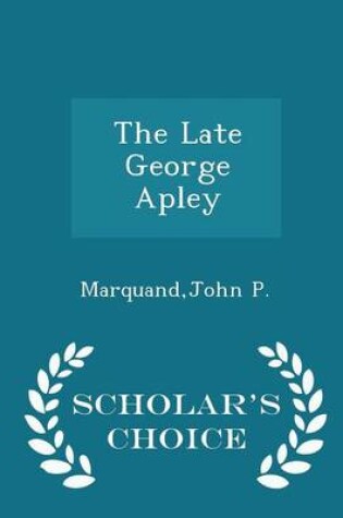Cover of The Late George Apley - Scholar's Choice Edition