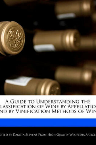 Cover of A Guide to Understanding the Classification of Wine by Appellation and by Vinification Methods of Wine