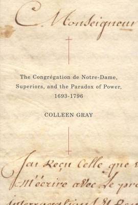 Book cover for The Congr Gation de Notre-Dame, Superiors, and the Paradox of Power, 1693-1796