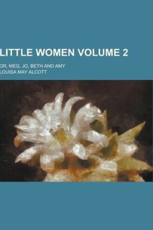 Cover of Little Women; Or, Meg, Jo, Beth and Amy Volume 2