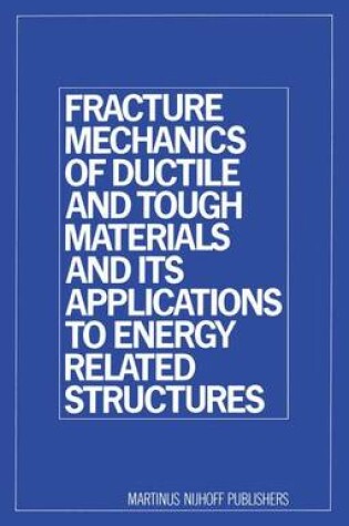 Cover of Fracture Mechanics of Ductile and Tough Materials and Its Applications to Energy Related Structures