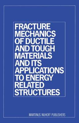 Cover of Fracture Mechanics of Ductile and Tough Materials and Its Applications to Energy Related Structures