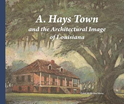 Book cover for A. Hays Town and the Architectural Image of Louisiana