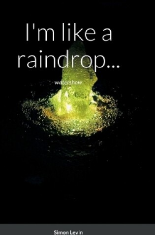 Cover of I'm like a raindrop...