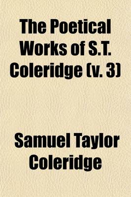 Book cover for The Poetical Works of S.T. Coleridge, Including the Dramas of Wallenstein, Remorse, and Zapolya (Volume 3); Including the Dramas of Wallenstein, Remorse, and Zapolya