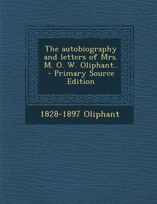 Book cover for The Autobiography and Letters of Mrs. M. O. W. Oliphant.. - Primary Source Edition