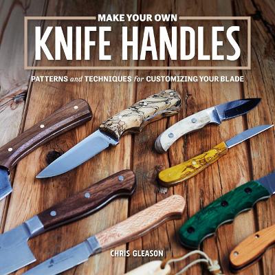 Book cover for Make Your Own Knife Handles: Patterns and Techniques for Customizing Your Blade