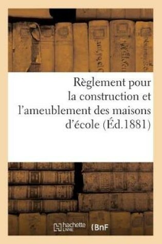 Cover of Reglement Pour La Construction Et l'Ameublement Des Maisons d'Ecole