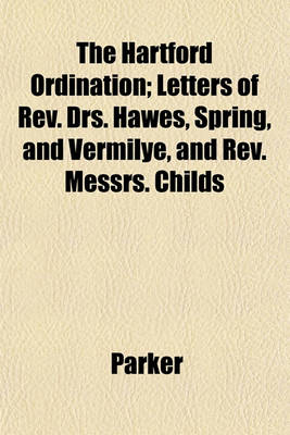 Book cover for The Hartford Ordination; Letters of REV. Drs. Hawes, Spring, and Vermilye, and REV. Messrs. Childs