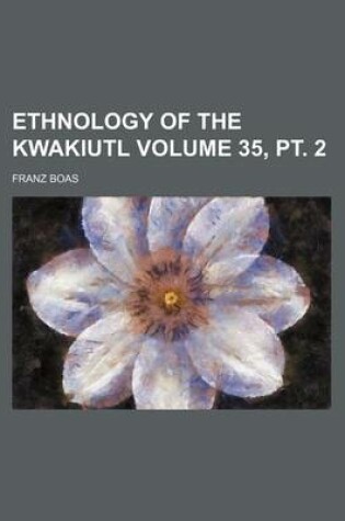 Cover of Ethnology of the Kwakiutl Volume 35, PT. 2