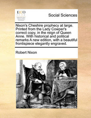 Book cover for Nixon's Cheshire prophecy at large. Printed from the Lady Cowper's correct copy, in the reign of Queen Anne. With historical and political remarks A new edition, with a beautiful frontispiece elegantly engraved.