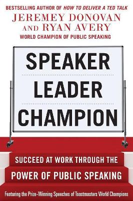 Book cover for Speaker, Leader, Champion: Succeed at Work Through the Power of Public Speaking, featuring the prize-winning speeches of Toastmasters World Champions