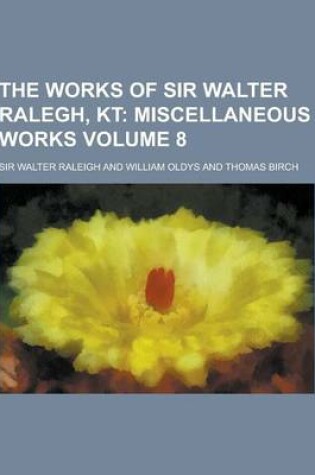 Cover of The Works of Sir Walter Ralegh, Kt Volume 8