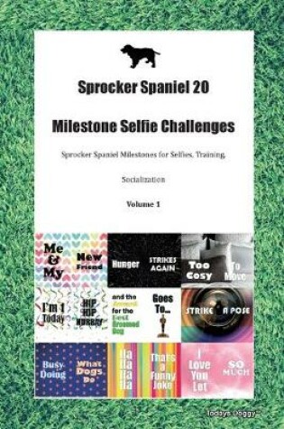 Cover of Sprocker Spaniel 20 Milestone Selfie Challenges Sprocker Spaniel Milestones for Selfies, Training, Socialization Volume 1
