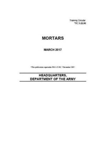 Cover of Training Circular TC 3-22.90 Mortars March 2017