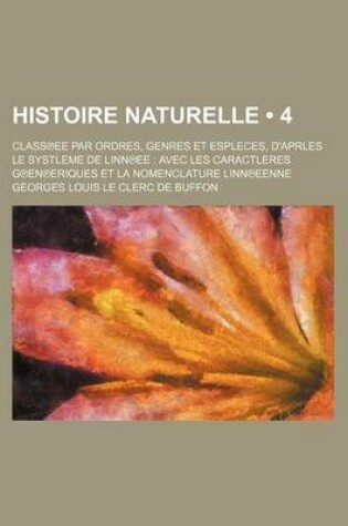 Cover of Histoire Naturelle (4); Class Ee Par Ordres, Genres Et Espleces, D'Aprles Le Systleme de Linn Ee Avec Les Caractleres G En Eriques Et La Nomenclature Linn Eenne