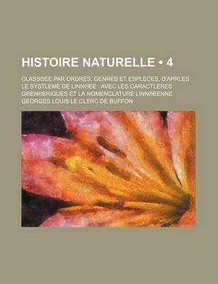 Book cover for Histoire Naturelle (4); Class Ee Par Ordres, Genres Et Espleces, D'Aprles Le Systleme de Linn Ee Avec Les Caractleres G En Eriques Et La Nomenclature Linn Eenne