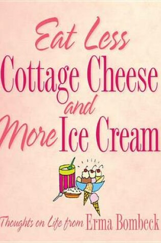 Cover of Eat Less Cottage Cheese and More Ice Cream