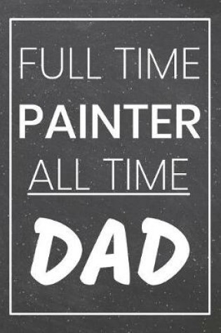 Cover of Full Time Painter All Time Dad