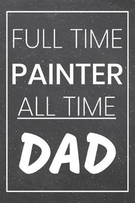 Book cover for Full Time Painter All Time Dad