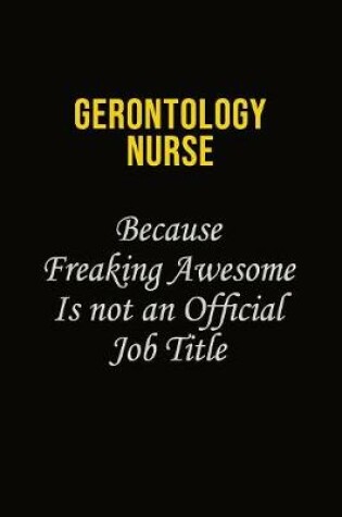 Cover of Gerontology nurse Because Because Freaking Awesome Is Not An Official Job Title