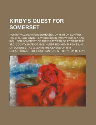 Book cover for Kirby's Quest for Somerset; Nomina Villarum for Somerset, of 16th of Edward the 3rd. Exchequer Lay Subsidies 169-5 Which Is a Tax Roll for Somerset of the First Year of Edward the 3rd. County Rate of 1742. Hundreds and Parishes, &C., of Somerset, as Given