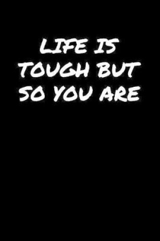 Cover of Life Is Tough But So You Are