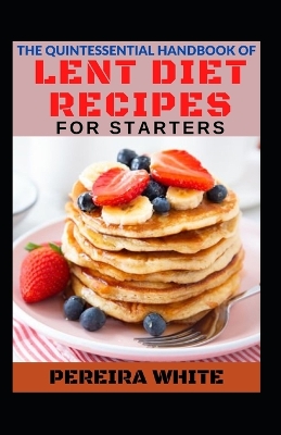 Book cover for The Quintessential Handbook Of Lent Diet Recipes For Starters