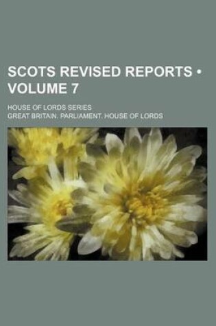 Cover of Scots Revised Reports (Volume 7); House of Lords Series