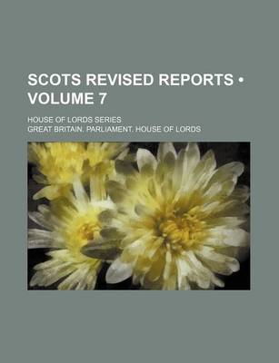 Book cover for Scots Revised Reports (Volume 7); House of Lords Series