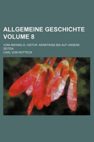 Cover of Allgemeine Geschichte Volume 8; Vom Anfang D. Histor. Kenntniss Bis Auf Unsere Zeiten