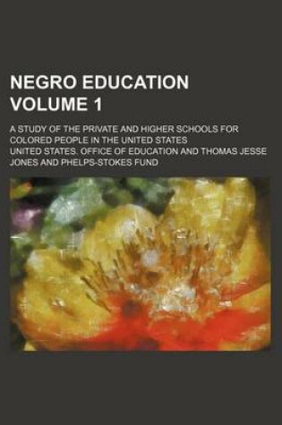 Cover of Negro Education Volume 1; A Study of the Private and Higher Schools for Colored People in the United States