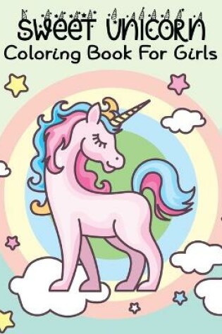 Cover of Sweet Unicorn Coloring Book For Girls