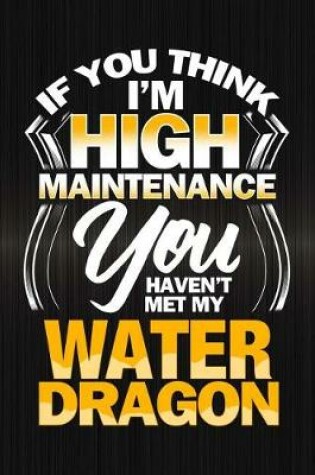 Cover of If You Think I'm High Maintenance You Haven't Met My Water Dragon